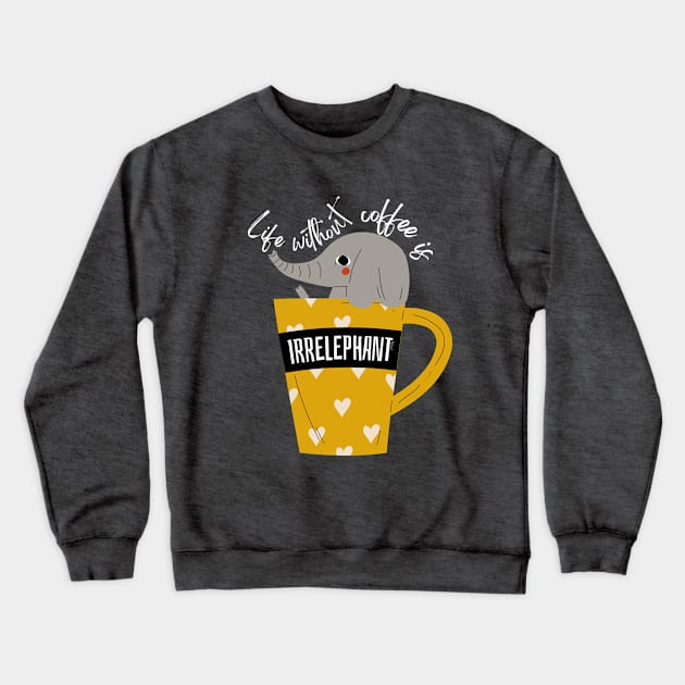 Life Without Coffee is Irrelephant Funny Pun Crewneck Sweatshirt by hudoshians and rixxi